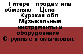 Гитара . продам или обменяю. › Цена ­ 4 000 - Курская обл. Музыкальные инструменты и оборудование » Струнные и смычковые   